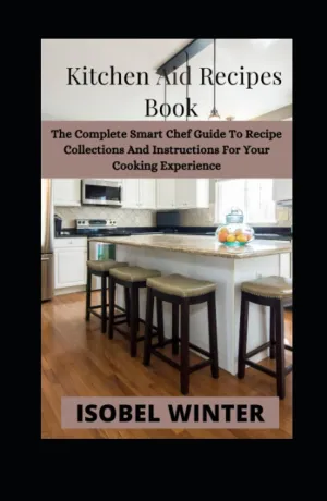 Kitchen Aid Recipes Book: The Complete Smart Chef Guide To Recipe Collections And Instructions For Your Cooking Experience Hardcover – Large Print, July 3, 2023